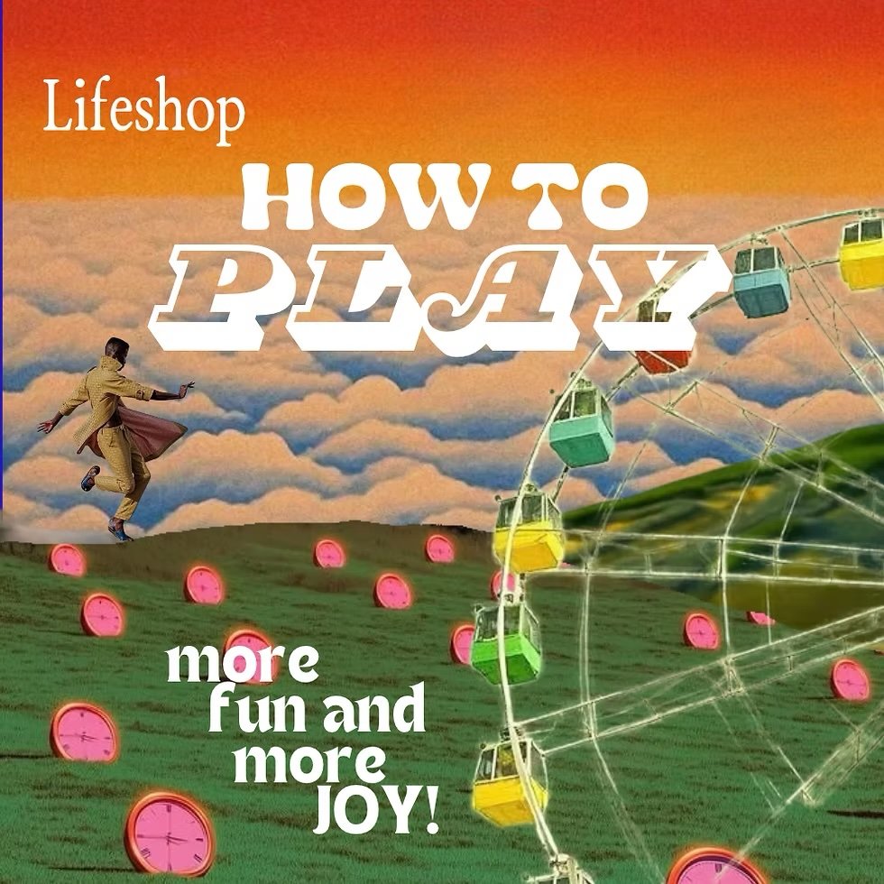 How to Play: more fun and more joy, a Lifeshop workshop